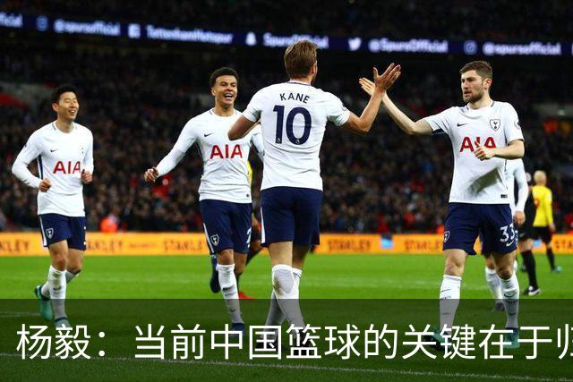 杨毅：当前中国篮球的关键在于归化与选人权